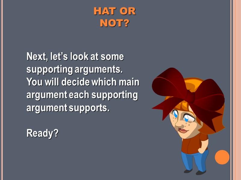 Next, let’s look at some supporting arguments.  You will decide which main argument